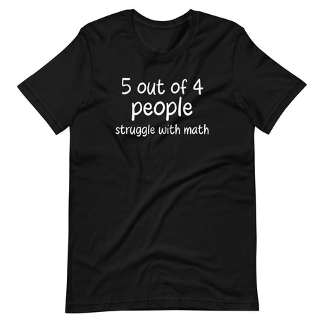 5 Out Of 4 People Struggle With Math Shirt