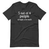 5 Out Of 4 People Struggle With Math Shirt