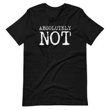 Absolutely Not Shirt