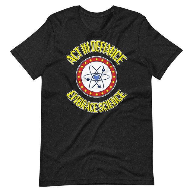 Act in Defiance Embrace Science Shirt