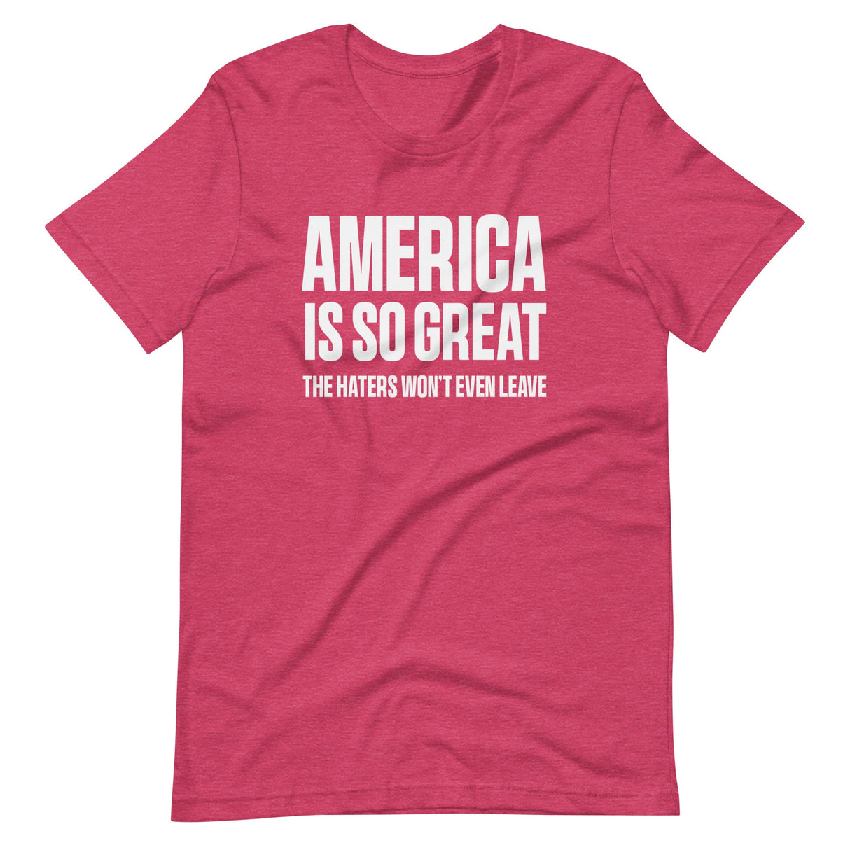 America Is So Great The Haters Won't Even Leave Shirt