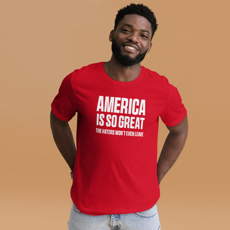 America Is So Great The Haters Won't Even Leave Shirt