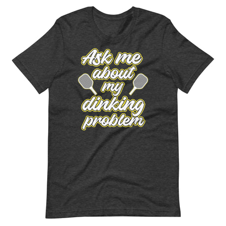 Ask Me About My Dinking Problem Shirt