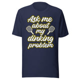 Ask Me About My Dinking Problem Shirt