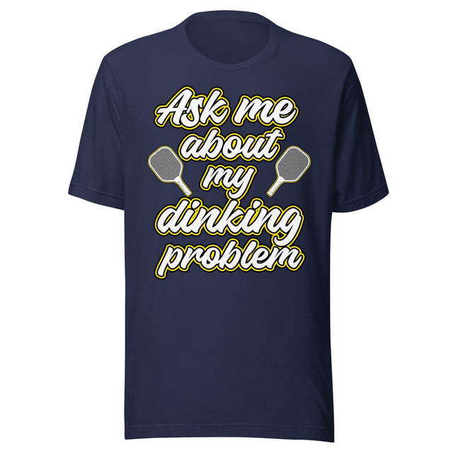 Ask Me About My Dinking Problem Shirt