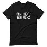 Ban Idiots Not Guns Shirt