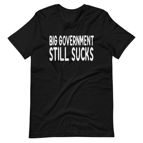 Big Government Still Sucks Shirt