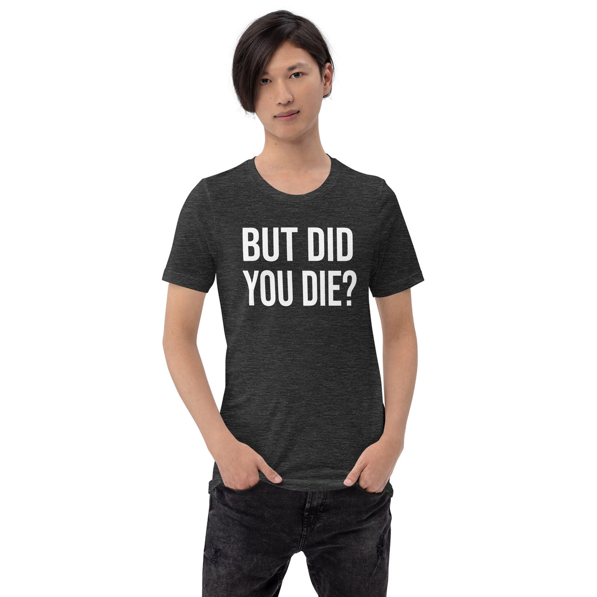 But Did You Die Shirt