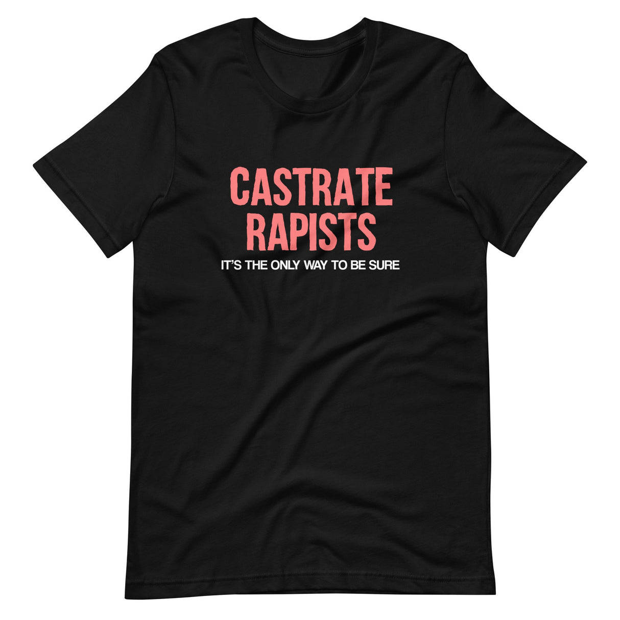 Castrate Rapists Its The Only Way To Be Sure Shirt