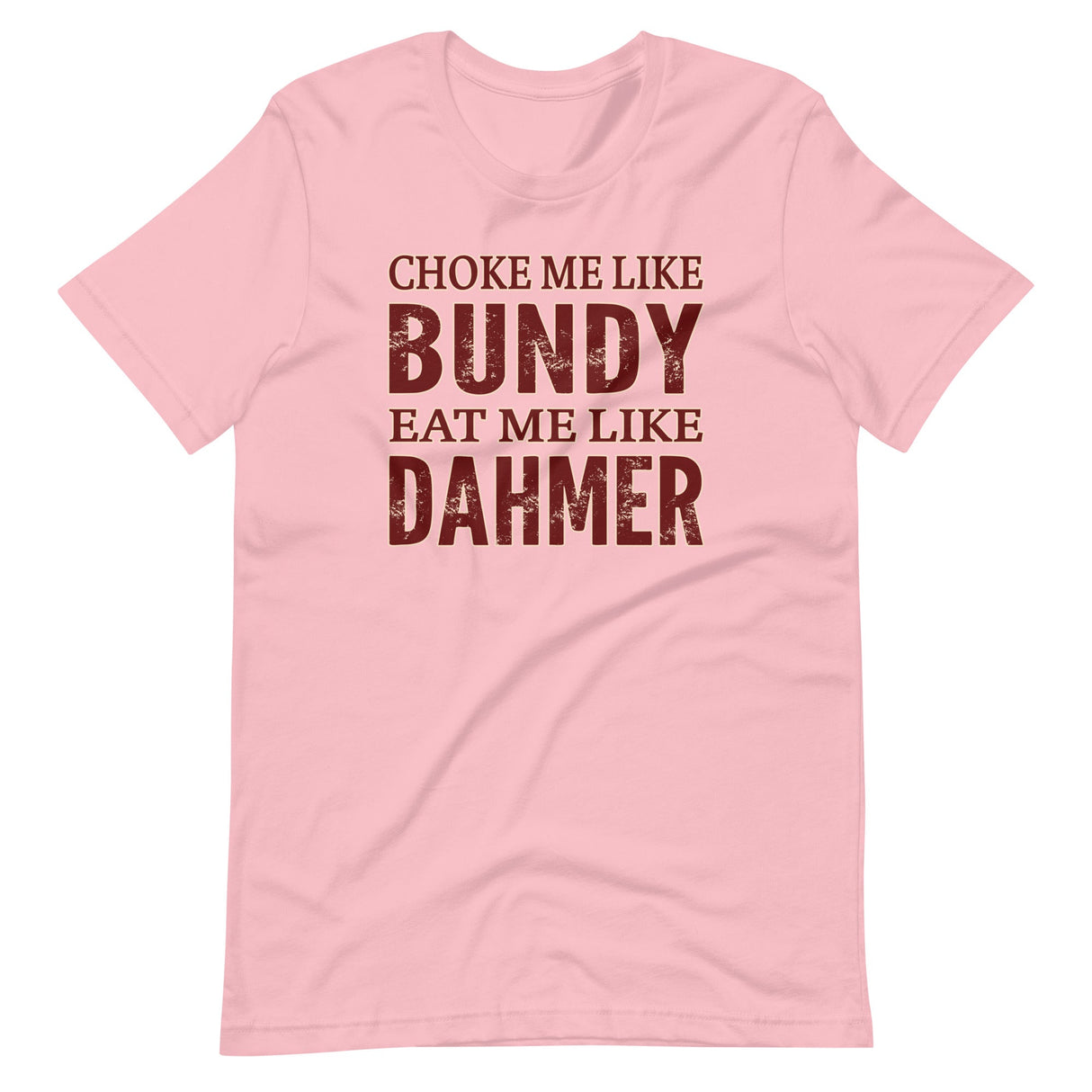 Choke Me Like Bundy Eat Me Like Dahmer Shirt