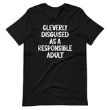 Cleverly Disguised As A Responsible Adult Shirt