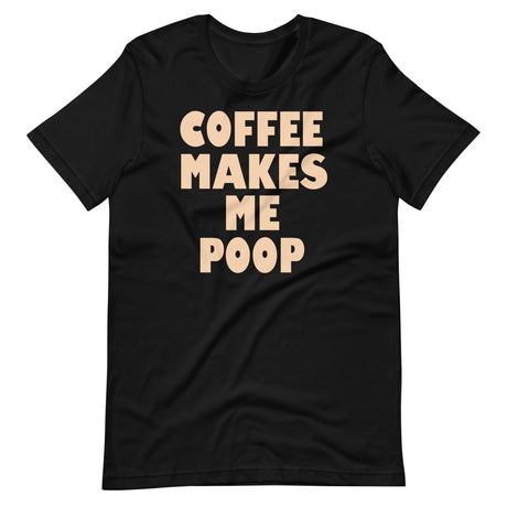 Coffee Makes Me Poop Shirt