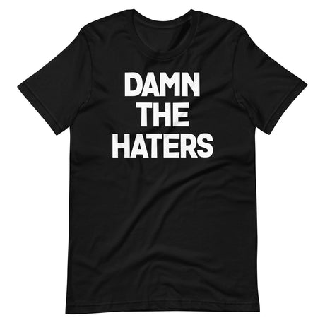 Damn The Haters Shirt