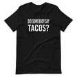 Did Somebody Say Tacos Shirt