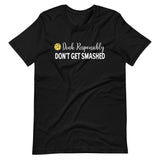 Dink Responsibly Don't Get Smashed Shirt