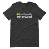 Dink Responsibly Don't Get Smashed Shirt