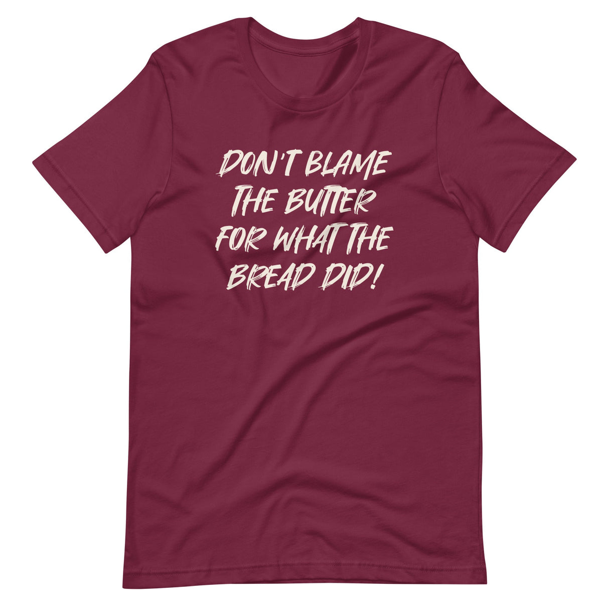 Don't Blame The Butter For What The Bread Did Shirt