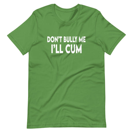 Don't Bully Me I'll Cum Shirt