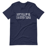 Don't Follow Me I Do Stupid Things Shirt