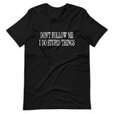 Don't Follow Me I Do Stupid Things Shirt