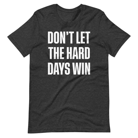 Don't Let The Hard Days Win Shirt