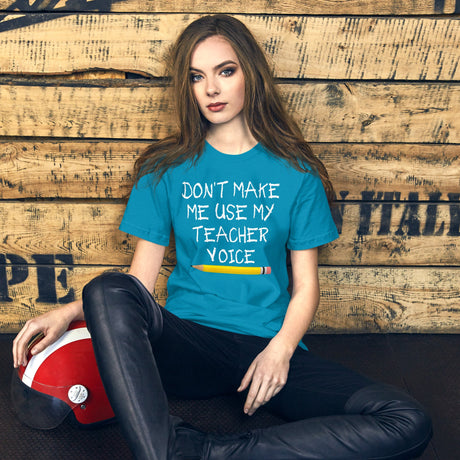 Don't Make Me Use My Teacher Voice Shirt