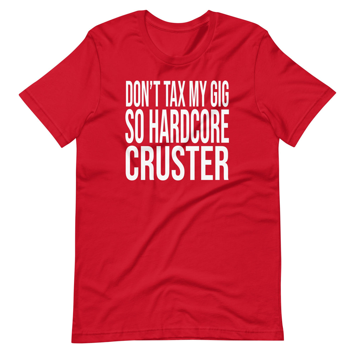 Don't Tax My Gig So Hardcore Cruster Shirt