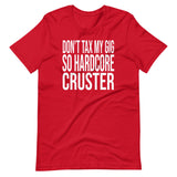 Don't Tax My Gig So Hardcore Cruster Shirt