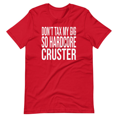 Don't Tax My Gig So Hardcore Cruster Shirt