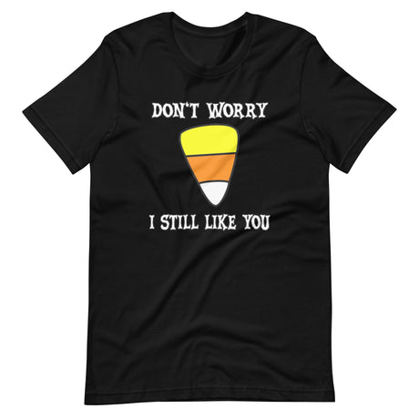 Don't Worry I Still Like You Candy Corn Shirt