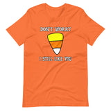 Don't Worry I Still Like You Candy Corn Shirt