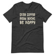 Drink Coffee Read Books Be Happy Shirt