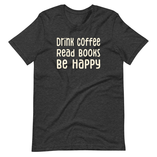 Drink Coffee Read Books Be Happy Shirt