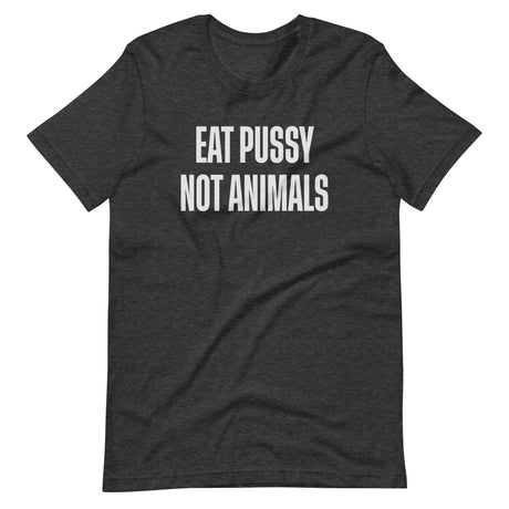 Eat Pussy Not Animals Shirt