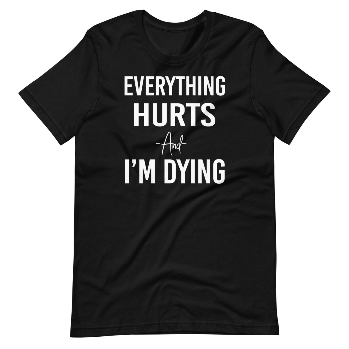 Everything Hurts And I'm Dying Shirt