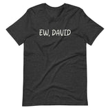 Ew, David Shirt