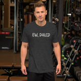 Ew, David Shirt