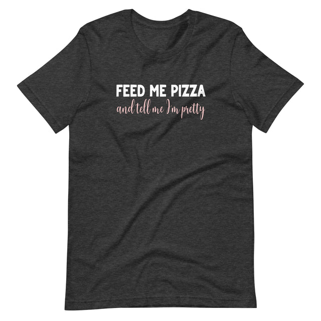 Feed Me Pizza And Tell Me I'm Pretty Shirt