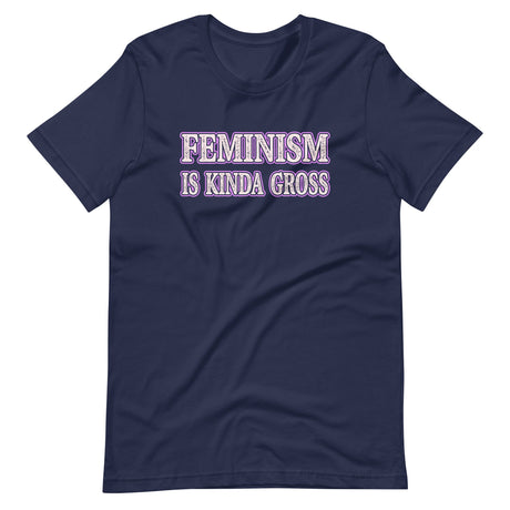 Feminism is Kinda Gross Shirt