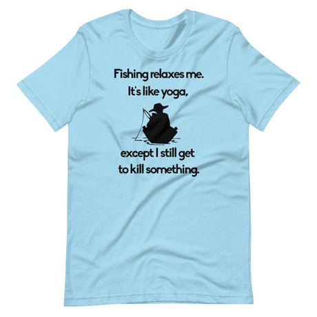 Fishing Relaxes Me It's Like Yoga Shirt