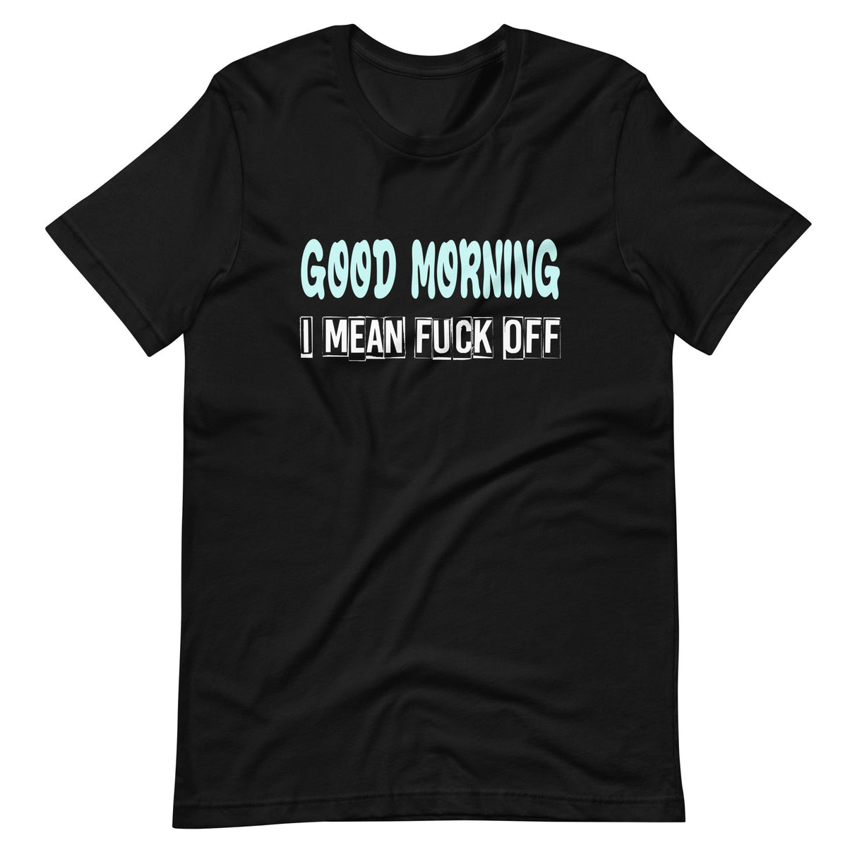 Good Morning I Mean Fuck Off Shirt