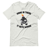 Hang In There It Gets Worse Shirt