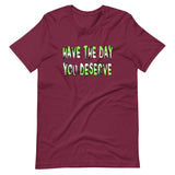 Have The Day You Deserve Shirt