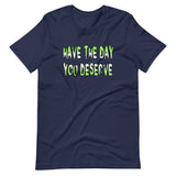 Have The Day You Deserve Shirt