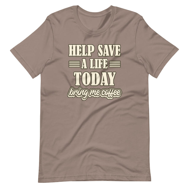 Help Save a Life Today Bring Me Coffee Shirt