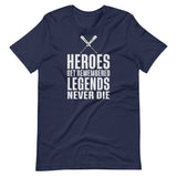 Heroes Get Remembered Legends Never Die Shirt