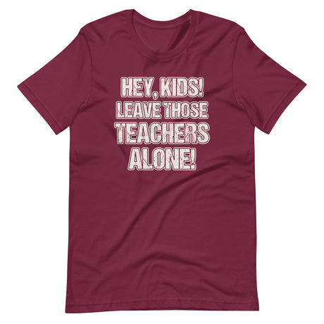 Hey Kids Leave Those Teachers Alone Shirt