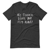 Hey Teachers Leave Our Kids Alone Shirt