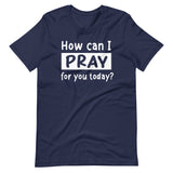 How Can I Pray For You Today Shirt