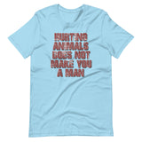 Hurting Animals Does Not Make You A Man Shirt